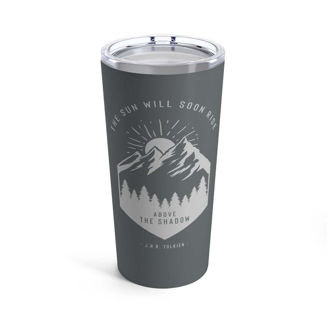 The Sun will Soon Rise Above the Shadow - Tumbler 20oz